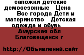сапожки детские демосезонные › Цена ­ 500 - Все города Дети и материнство » Детская одежда и обувь   . Амурская обл.,Благовещенск г.